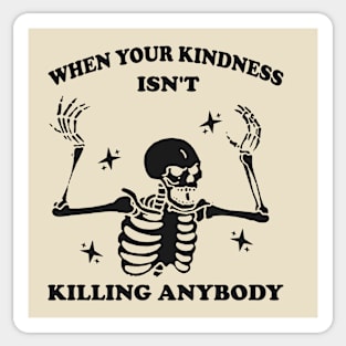 WhenYour Kindness Isn't Killing Anybody Shirt, Trendy Sweatshirt, Funny Skeleton Sweatshirt, Graphic Tee Women Sticker